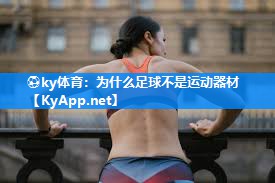 ⚽ky体育:为什么足球不是运动器材