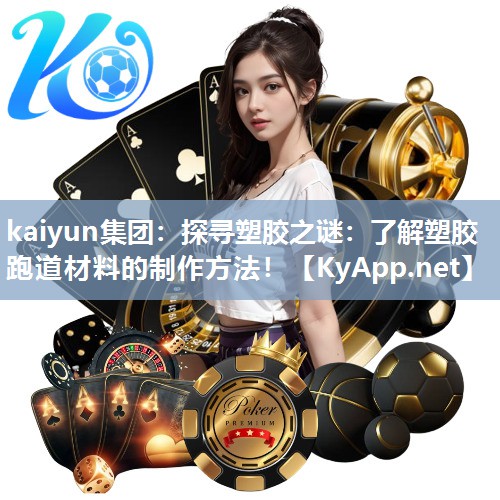 kaiyun集团:探寻塑胶之谜:了解塑胶跑道材料的制作方法!
