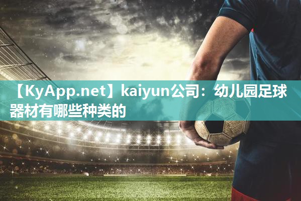 kaiyun公司:幼儿园足球器材有哪些种类的