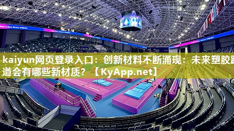 kaiyun网页登录入口:创新材料不断涌现:未来塑胶跑道会有哪些新材质?