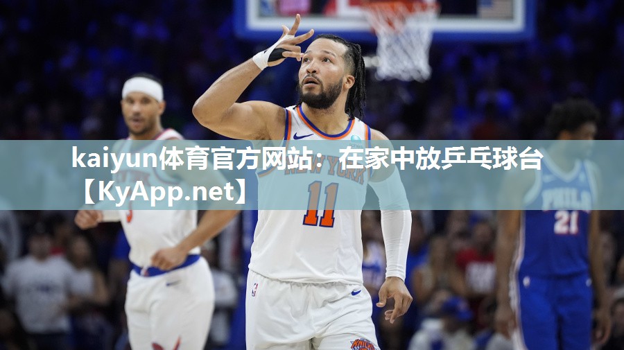 kaiyun体育官方网站:在家中放乒乓球台