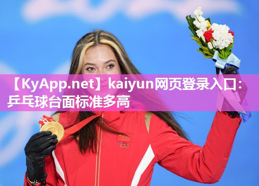 kaiyun网页登录入口:乒乓球台面标准多高