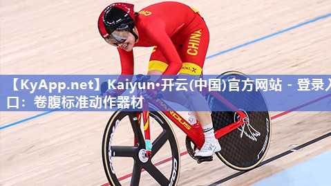 Kaiyun·开云(中国)官方网站 - 登录入口:卷腹标准动作器材