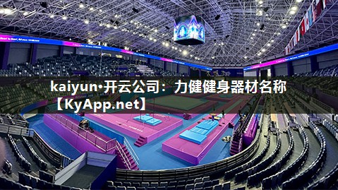 kaiyun·开云公司:力健健身器材名称