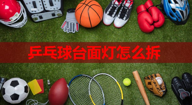 乒乓球台面灯怎么拆