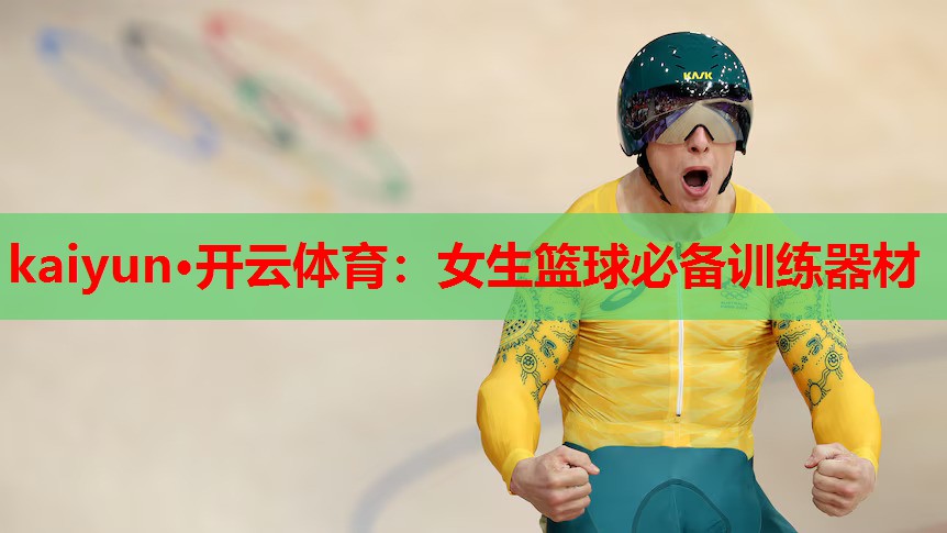 kaiyun·开云体育:女生篮球必备训练器材