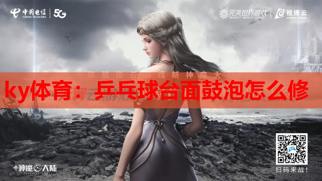 ky体育:乒乓球台面鼓泡怎么修