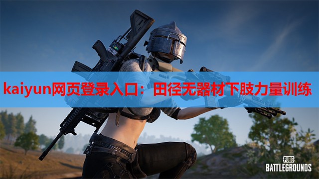 kaiyun网页登录入口:田径无器材下肢力量训练