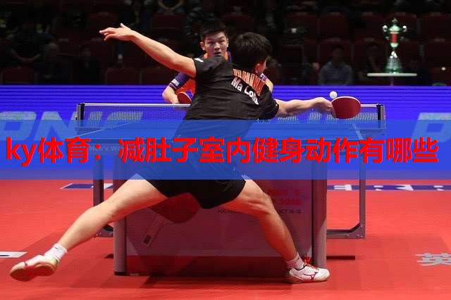 ky体育:减肚子室内健身动作有哪些