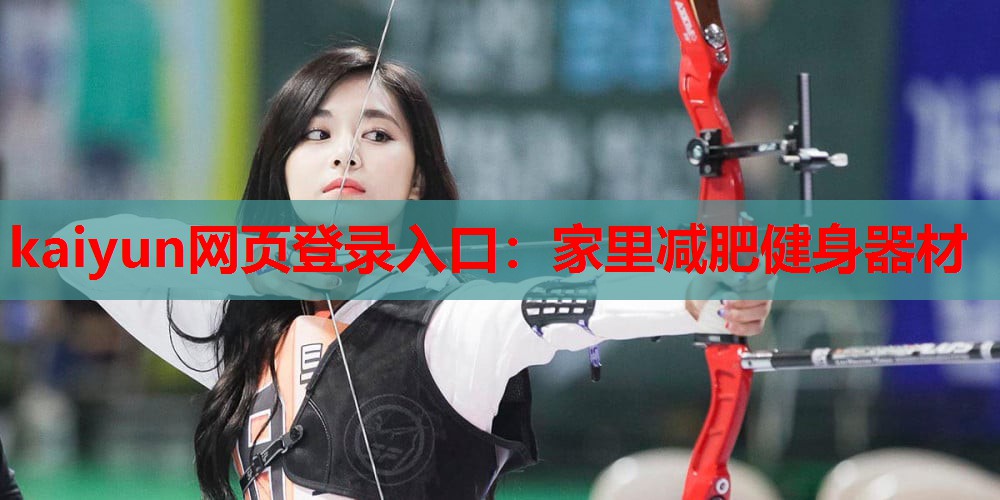 kaiyun网页登录入口:家里减肥健身器材