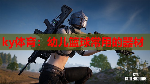 ky体育:幼儿篮球常用的器材