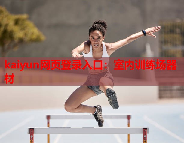 kaiyun网页登录入口:室内训练场器材