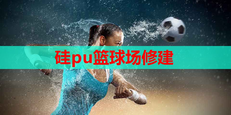 硅pu篮球场修建