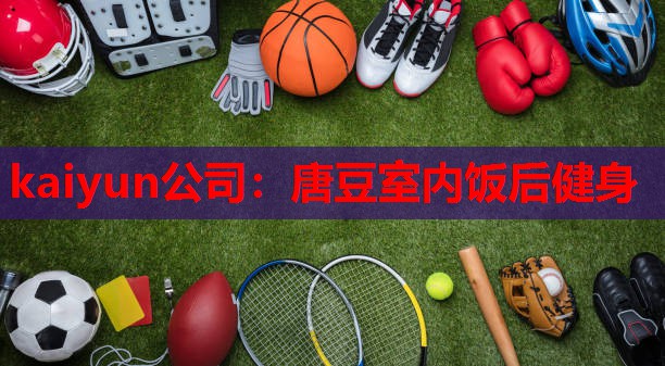 kaiyun公司:唐豆室内饭后健身