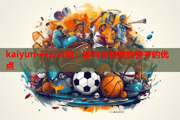 kaiyun·开云公司:体育器材摆放整齐的优点
