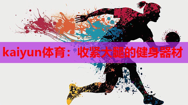 kaiyun体育:收紧大腿的健身器材