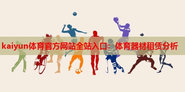 kaiyun体育官方网站全站入口:体育器材租赁分析
