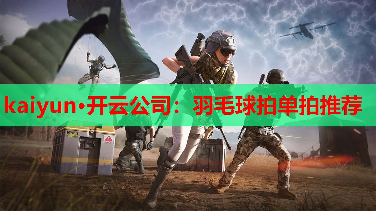 kaiyun·开云公司:羽毛球拍单拍推荐