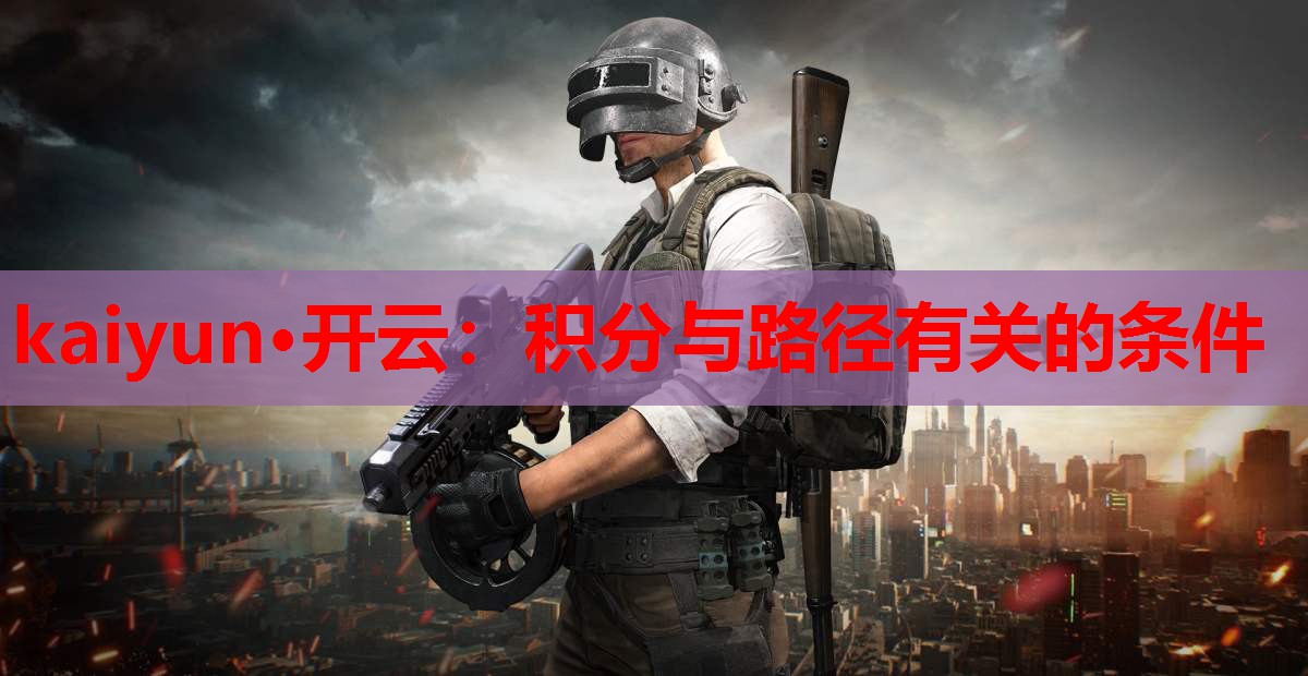 kaiyun·开云:积分与路径有关的条件