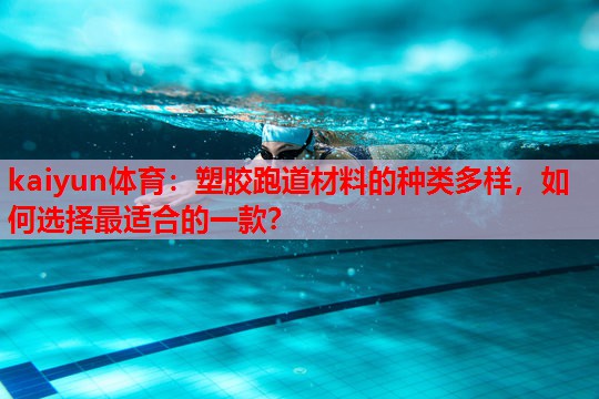 kaiyun体育:塑胶跑道材料的种类多样,如何选择最适合的一款?