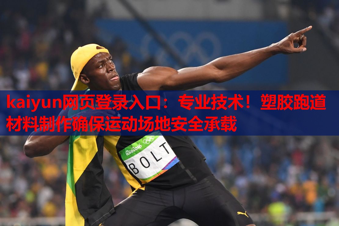 kaiyun网页登录入口:专业技术!塑胶跑道材料制作确保运动场地安全承载