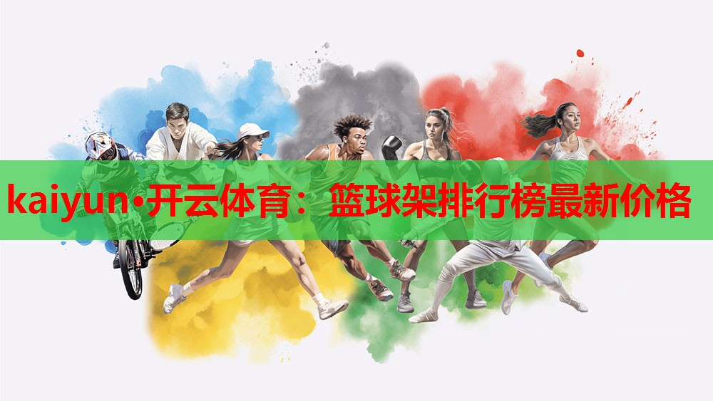 kaiyun·开云体育:篮球架排行榜最新价格