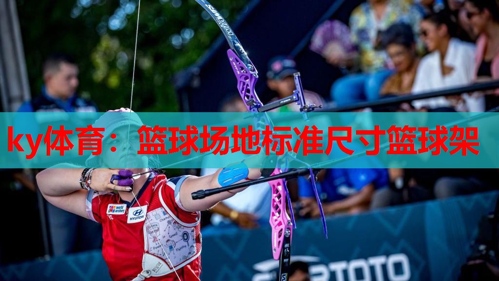 ky体育:篮球场地标准尺寸篮球架