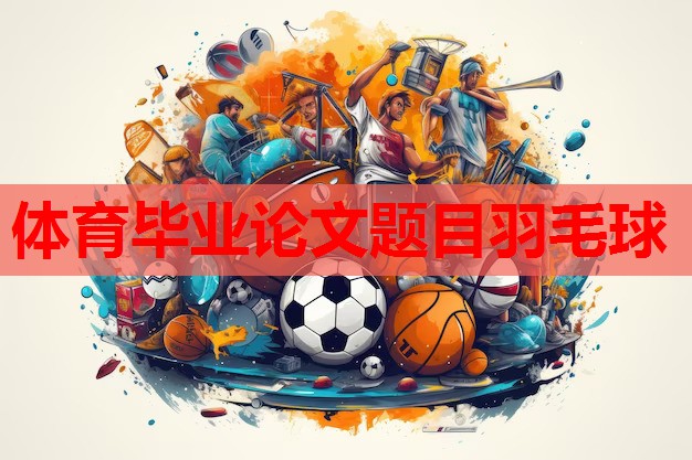 体育毕业论文题目羽毛球