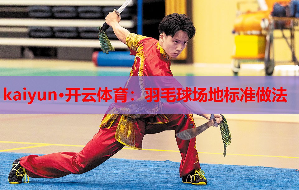kaiyun·开云体育:羽毛球场地标准做法