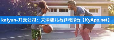 天津哪儿有乒乓球台