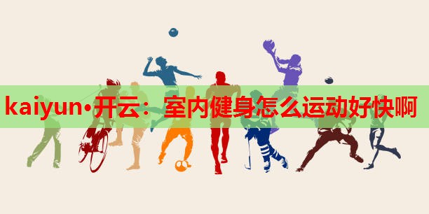 室内健身怎么运动好快啊