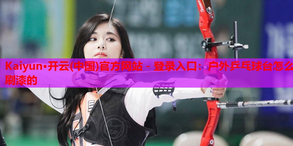 户外乒乓球台怎么刷漆的