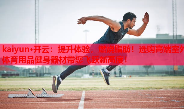 提升体验，燃烧脂肪！选购高端室外体育用品健身器材带您飞跃新高度！