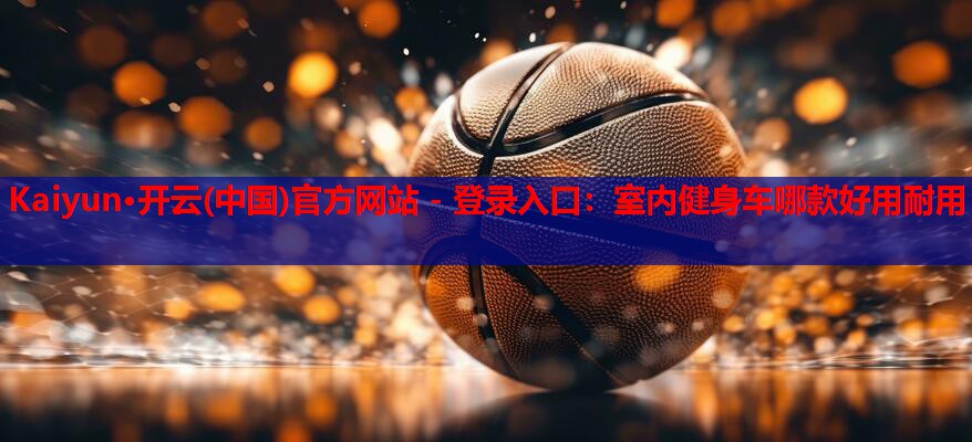 室内健身车哪款好用耐用