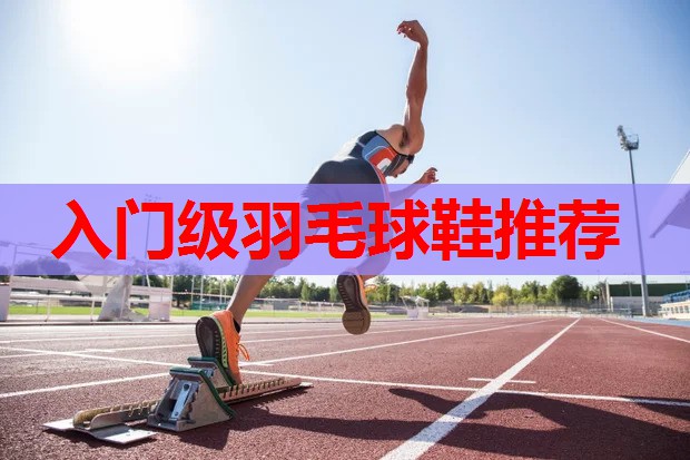 入门级羽毛球鞋推荐