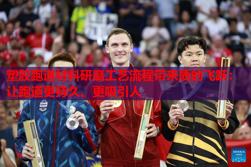 塑胶跑道材料研磨工艺流程带来质的飞跃：让跑道更持久、更吸引人