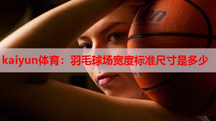 羽毛球场宽度标准尺寸是多少