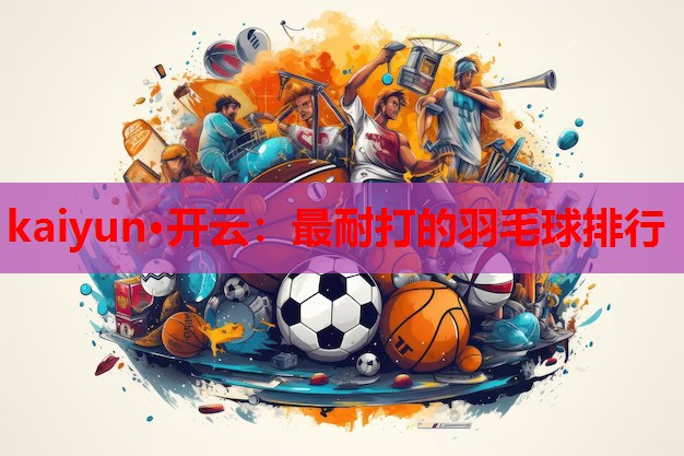 最耐打的羽毛球排行