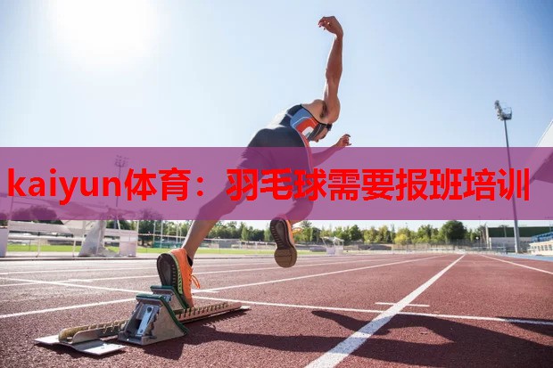 羽毛球需要报班培训