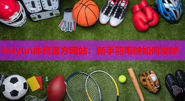 新手羽毛球如何发球